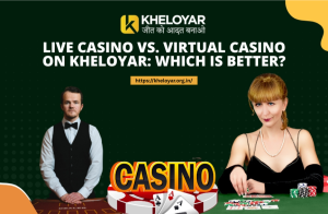Live Casino vs. Virtual Casino on Kheloyar: Which is Better