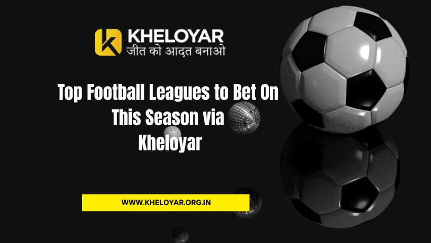 Read more about the article Top Football Leagues to Bet On This Season via Kheloyar